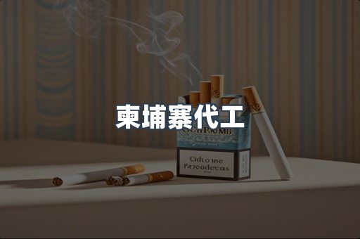 柬埔寨代工